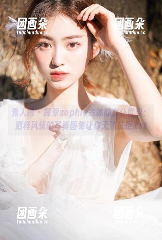 秀人网-sophie余冰 秀人网 - 探索sophie余冰的女仆世界:别样风情的写真图集让你无法抗拒.txt